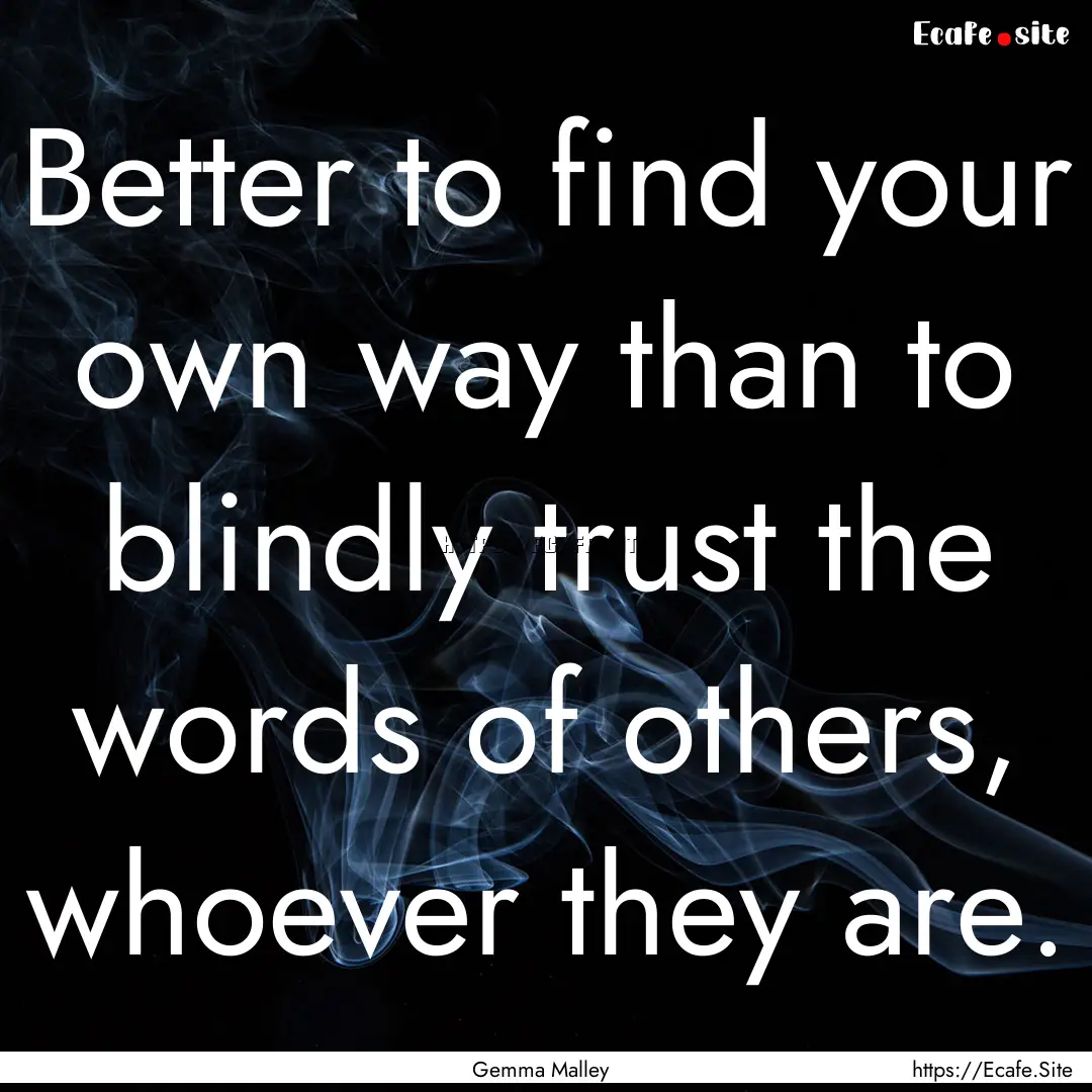 Better to find your own way than to blindly.... : Quote by Gemma Malley