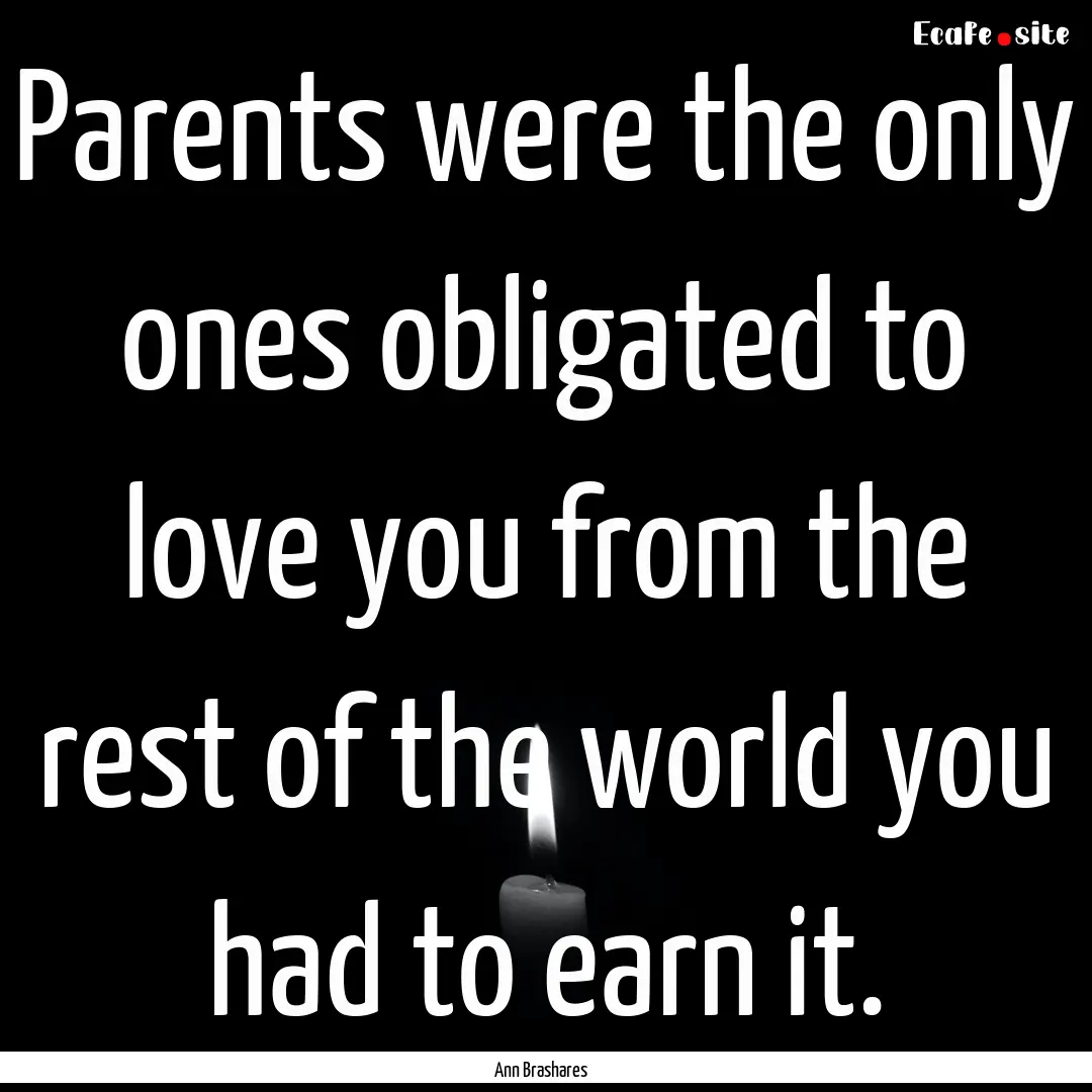 Parents were the only ones obligated to love.... : Quote by Ann Brashares