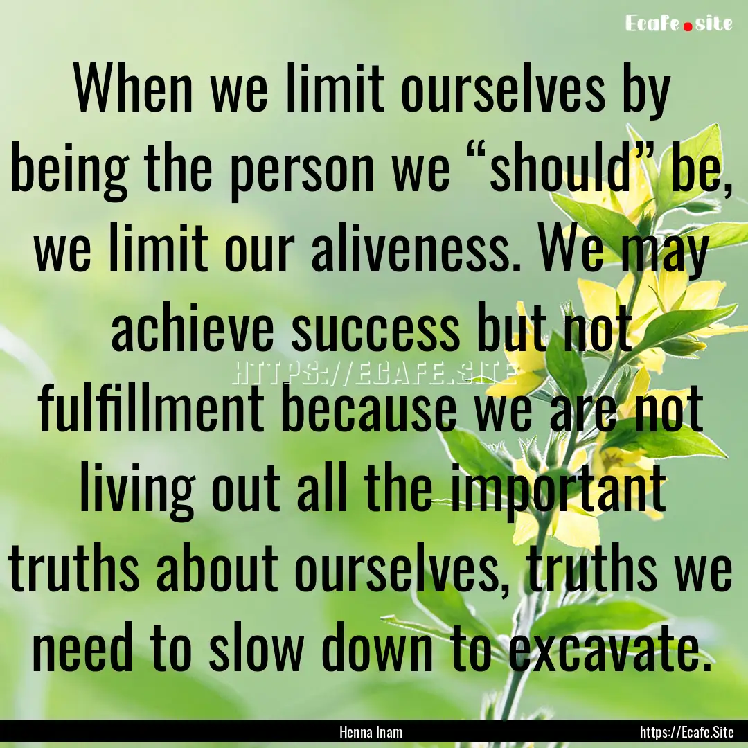 When we limit ourselves by being the person.... : Quote by Henna Inam