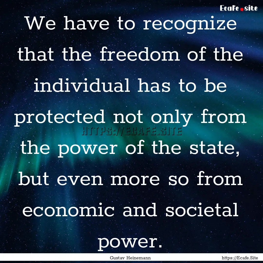 We have to recognize that the freedom of.... : Quote by Gustav Heinemann