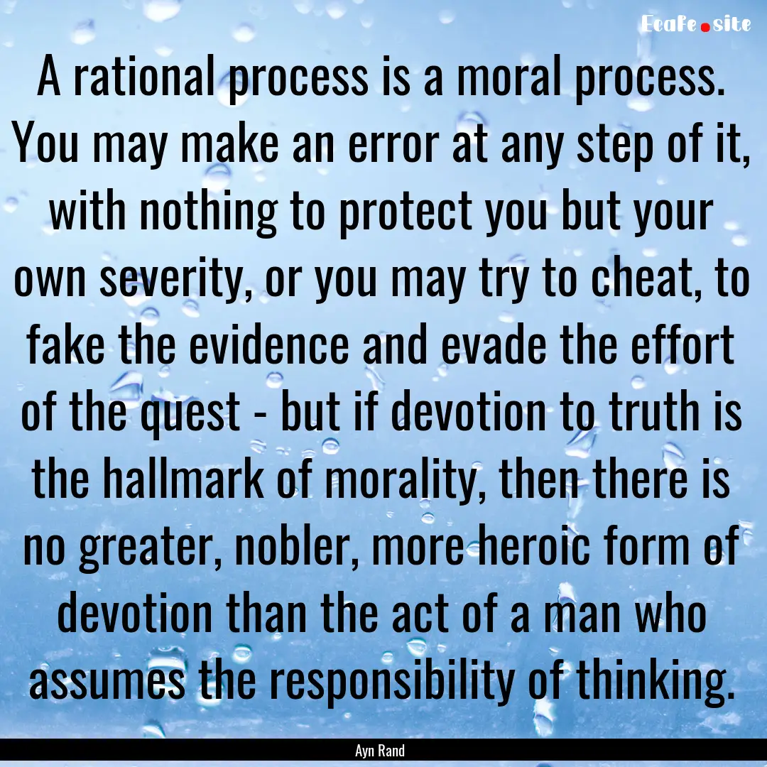 A rational process is a moral process. You.... : Quote by Ayn Rand