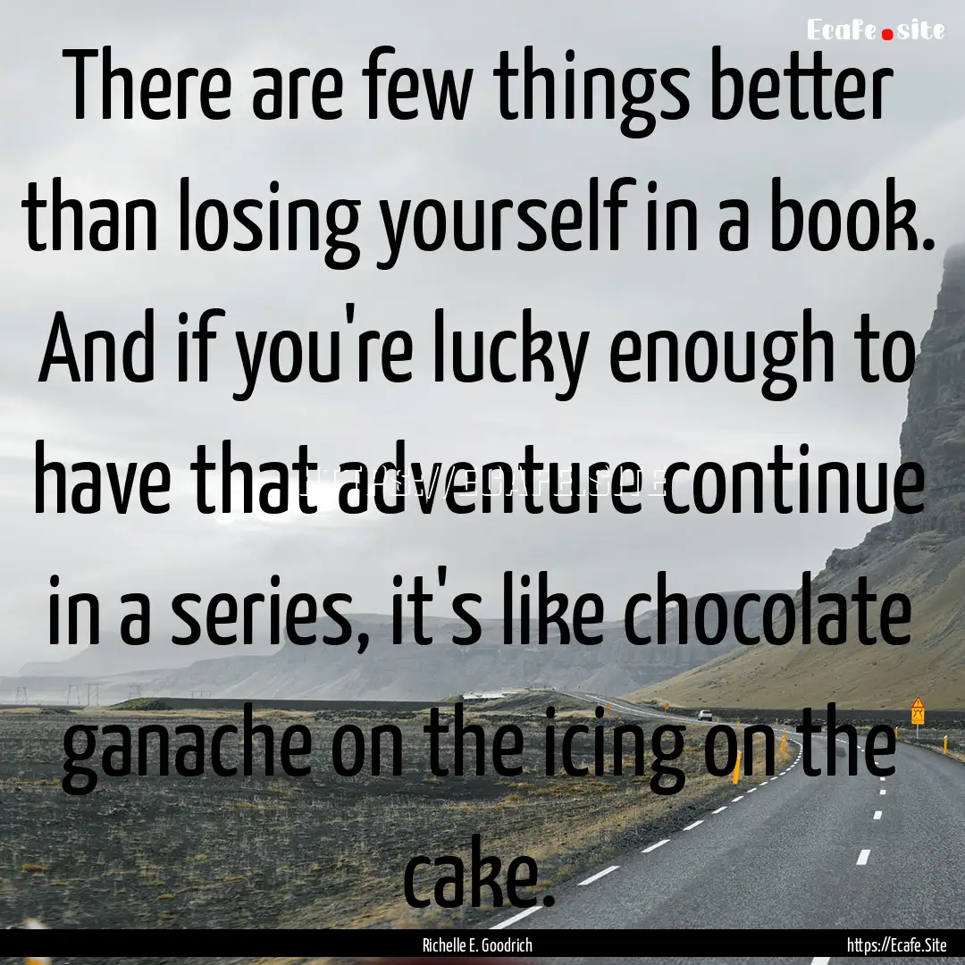 There are few things better than losing yourself.... : Quote by Richelle E. Goodrich