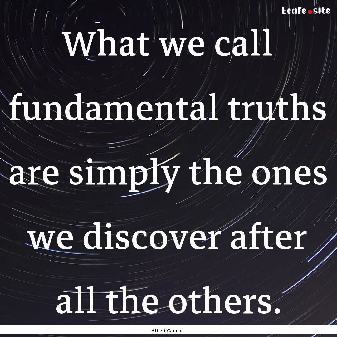 What we call fundamental truths are simply.... : Quote by Albert Camus