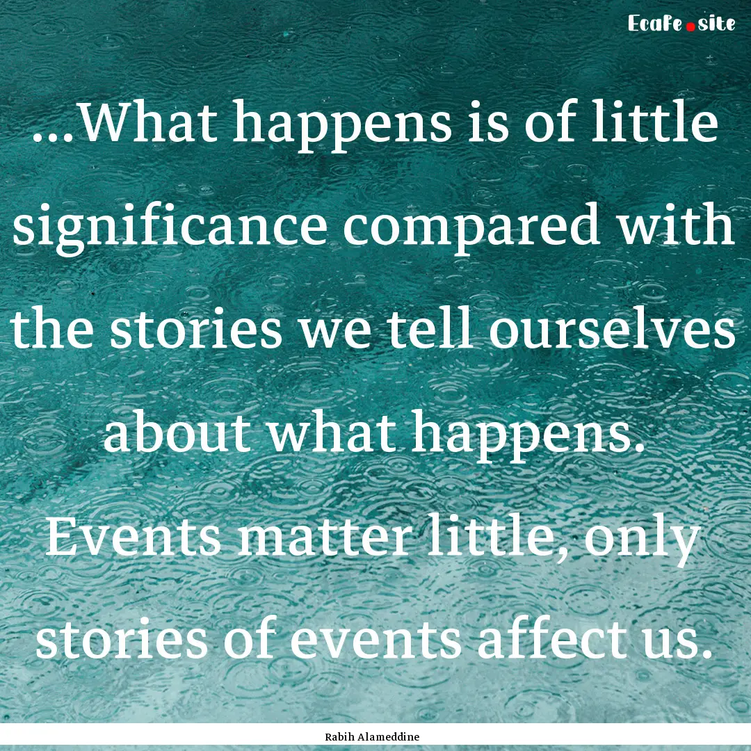 ...What happens is of little significance.... : Quote by Rabih Alameddine