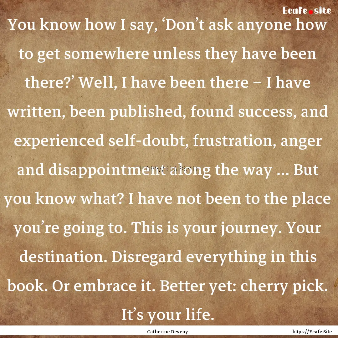 You know how I say, ‘Don’t ask anyone.... : Quote by Catherine Deveny