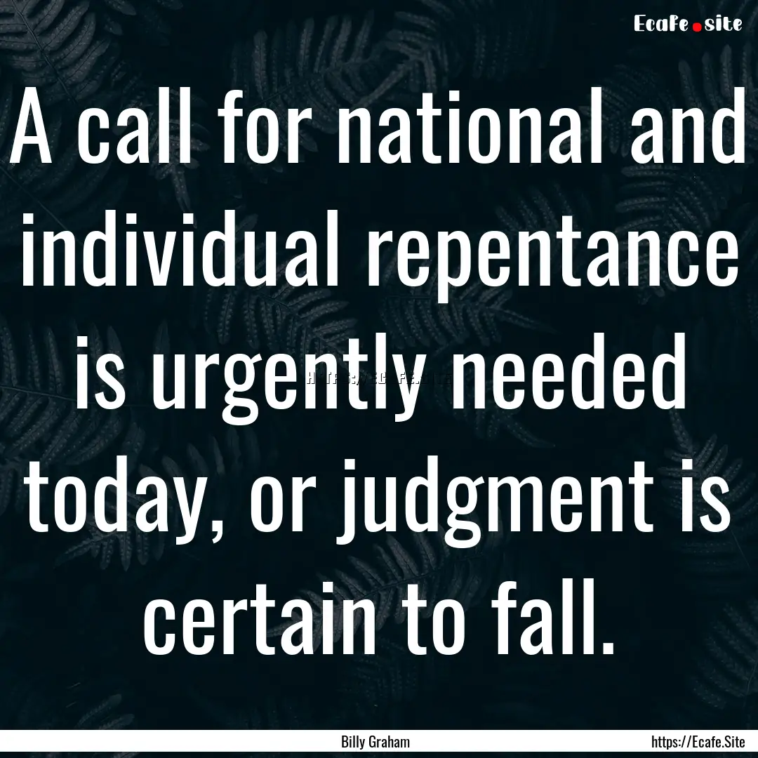 A call for national and individual repentance.... : Quote by Billy Graham