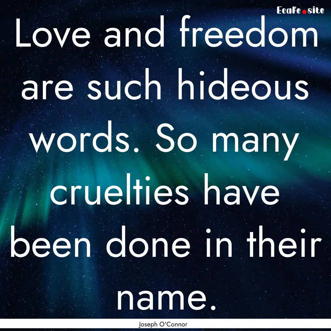 Love and freedom are such hideous words..... : Quote by Joseph O'Connor