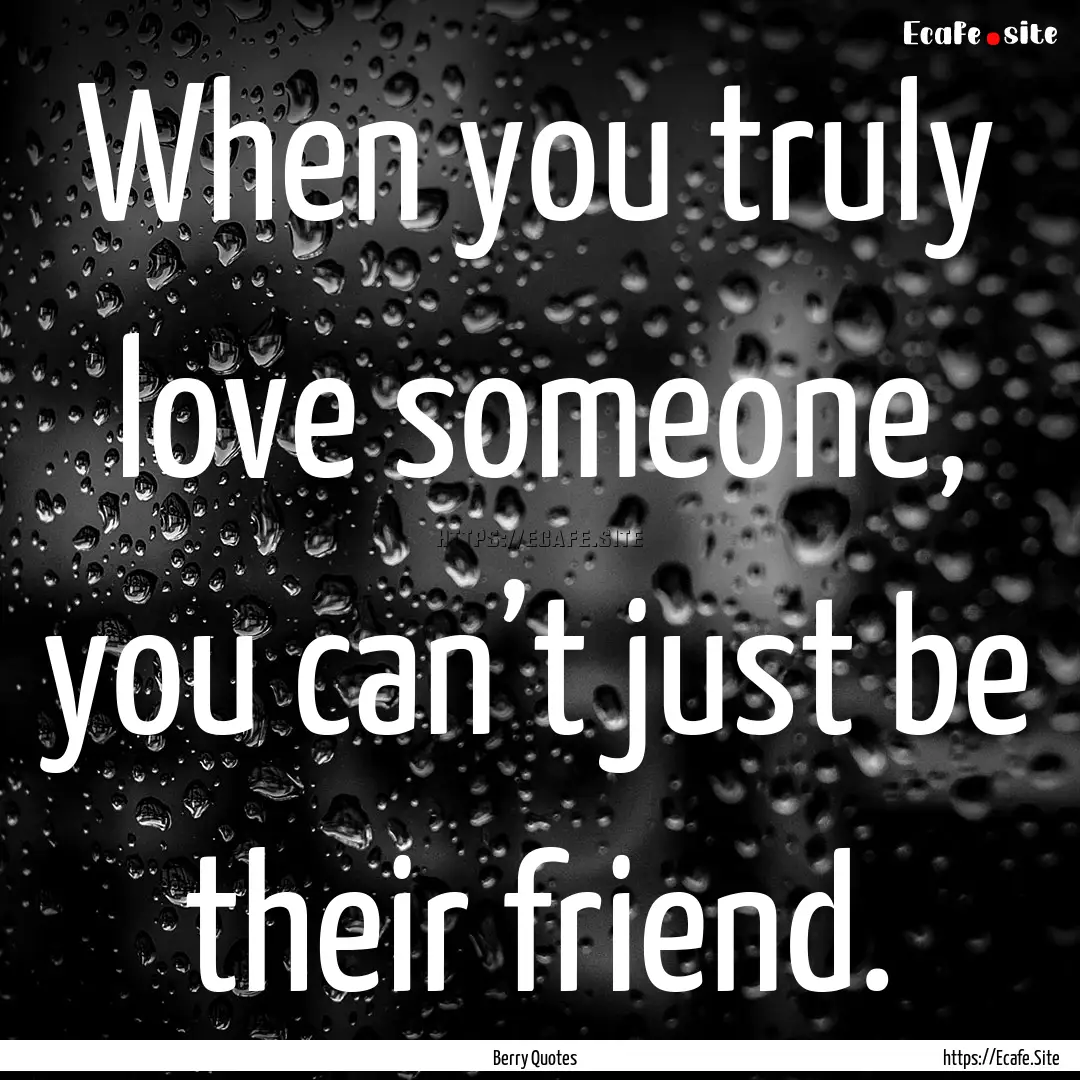 When you truly love someone, you can’t.... : Quote by Berry Quotes