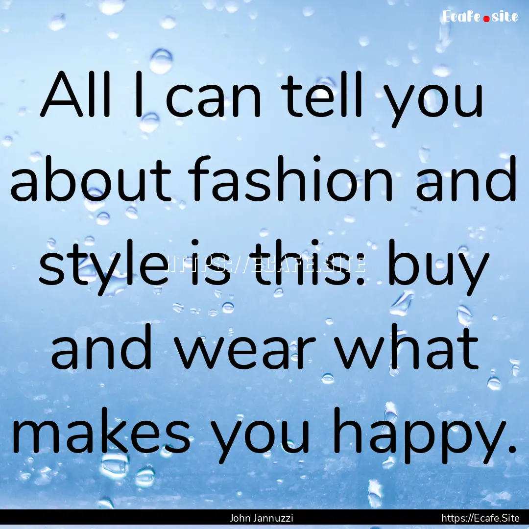 All I can tell you about fashion and style.... : Quote by John Jannuzzi