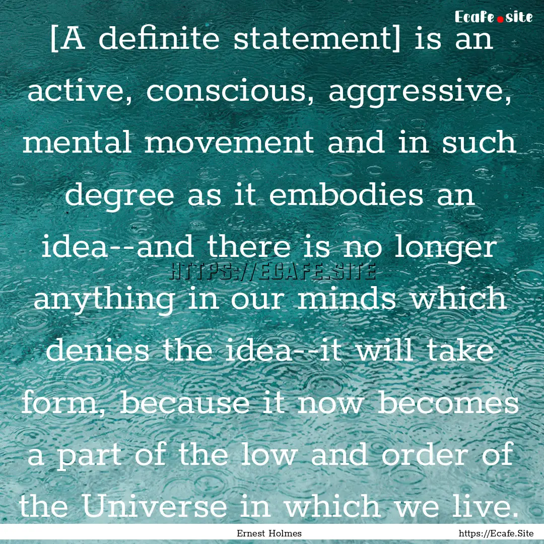 [A definite statement] is an active, conscious,.... : Quote by Ernest Holmes