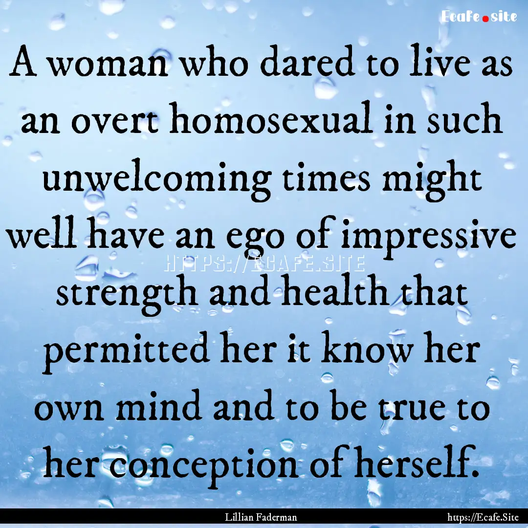 A woman who dared to live as an overt homosexual.... : Quote by Lillian Faderman