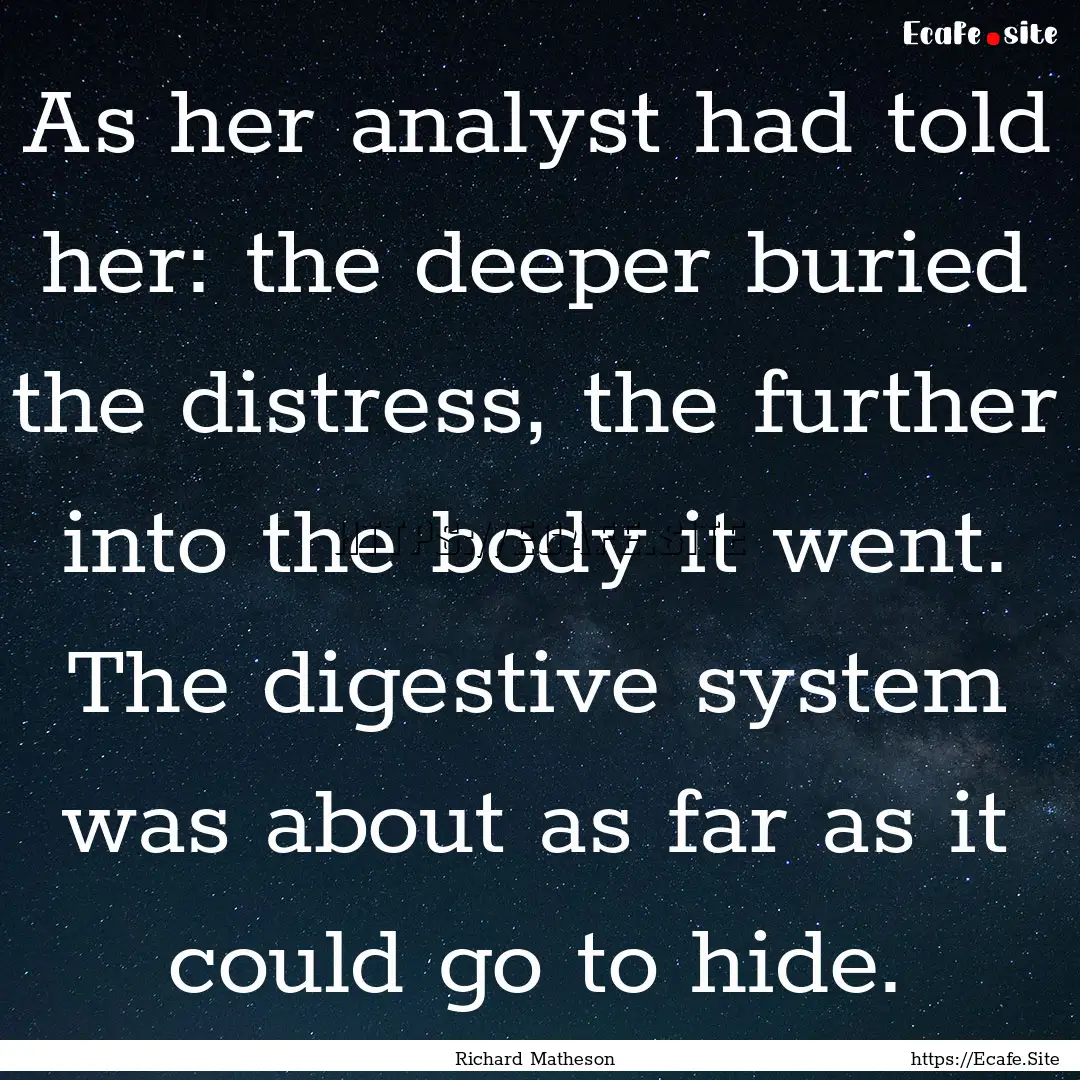 As her analyst had told her: the deeper buried.... : Quote by Richard Matheson