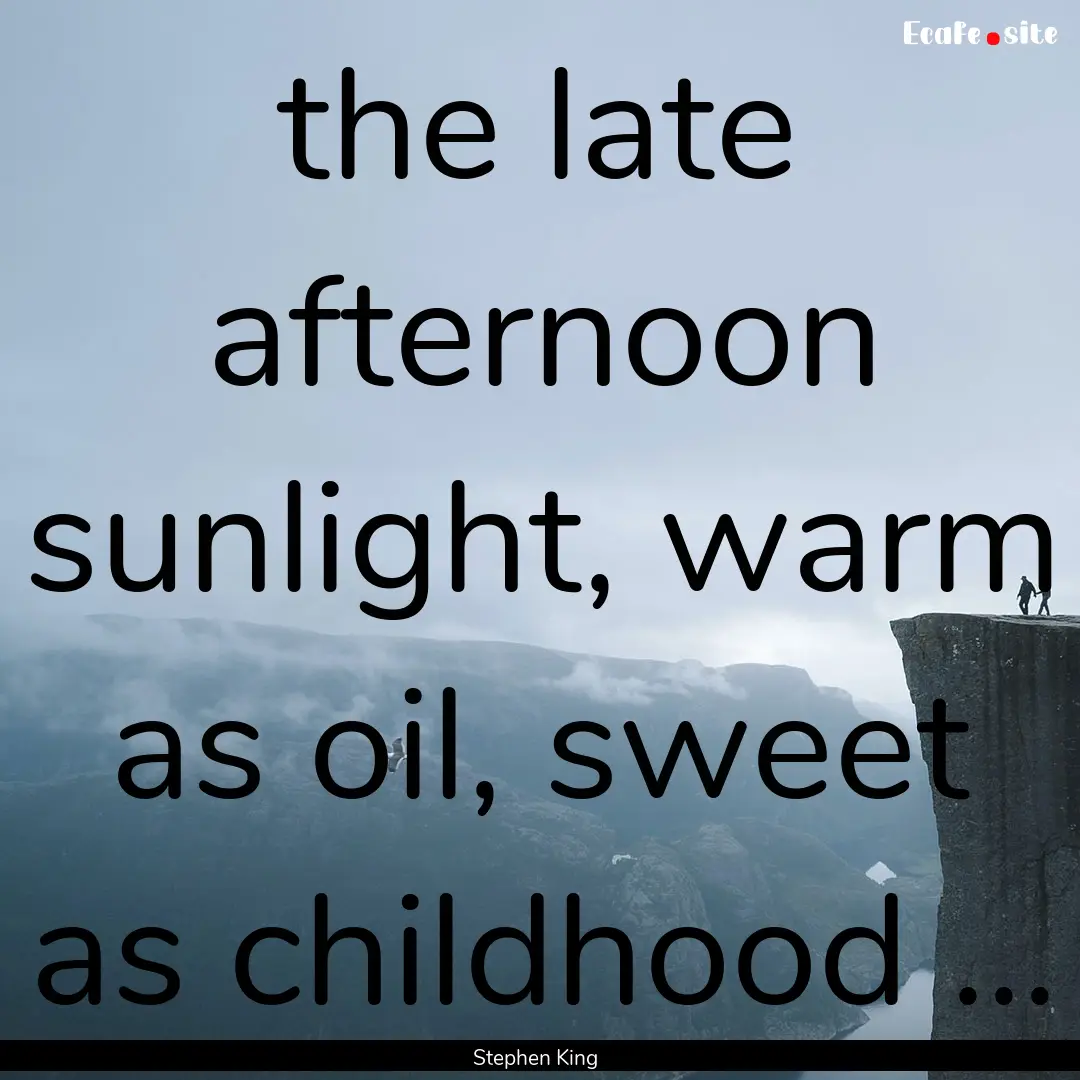 the late afternoon sunlight, warm as oil,.... : Quote by Stephen King