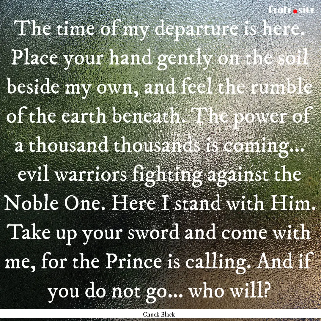 The time of my departure is here. Place your.... : Quote by Chuck Black