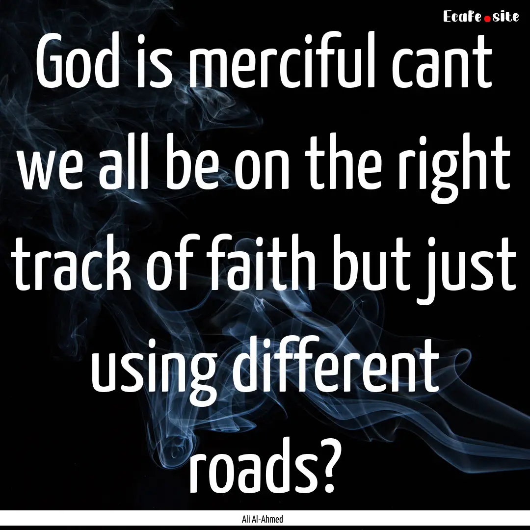 God is merciful cant we all be on the right.... : Quote by Ali Al-Ahmed