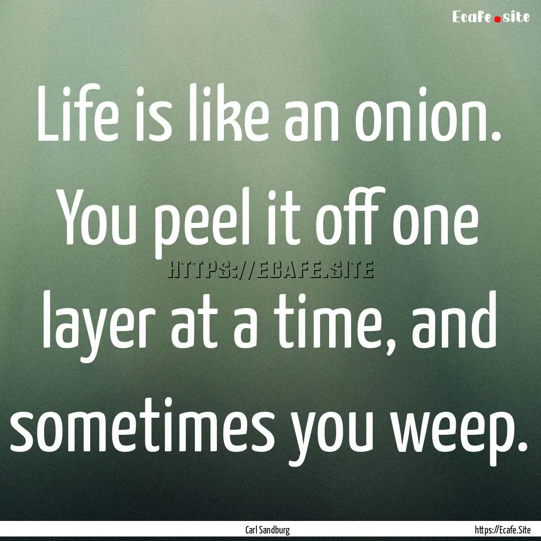 Life is like an onion. You peel it off one.... : Quote by Carl Sandburg