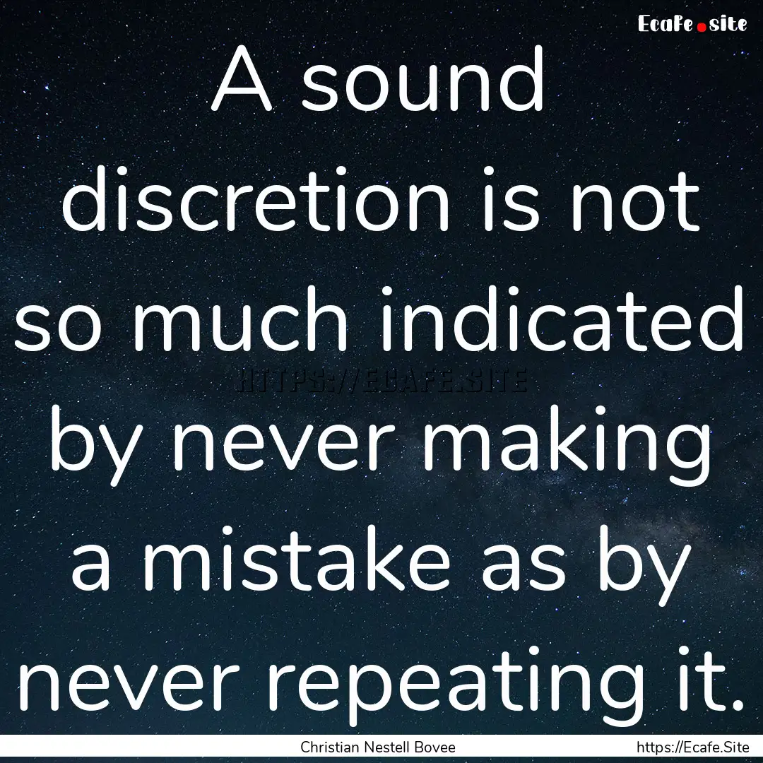 A sound discretion is not so much indicated.... : Quote by Christian Nestell Bovee