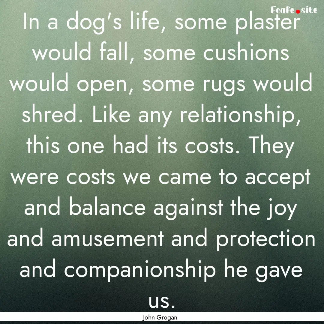 In a dog's life, some plaster would fall,.... : Quote by John Grogan