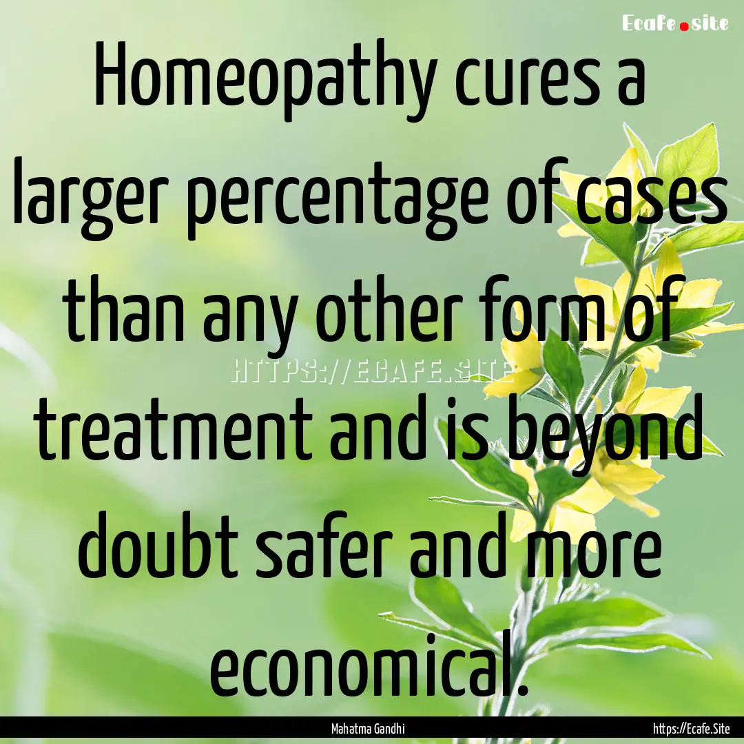 Homeopathy cures a larger percentage of cases.... : Quote by Mahatma Gandhi