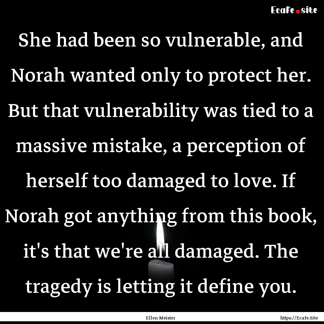 She had been so vulnerable, and Norah wanted.... : Quote by Ellen Meister