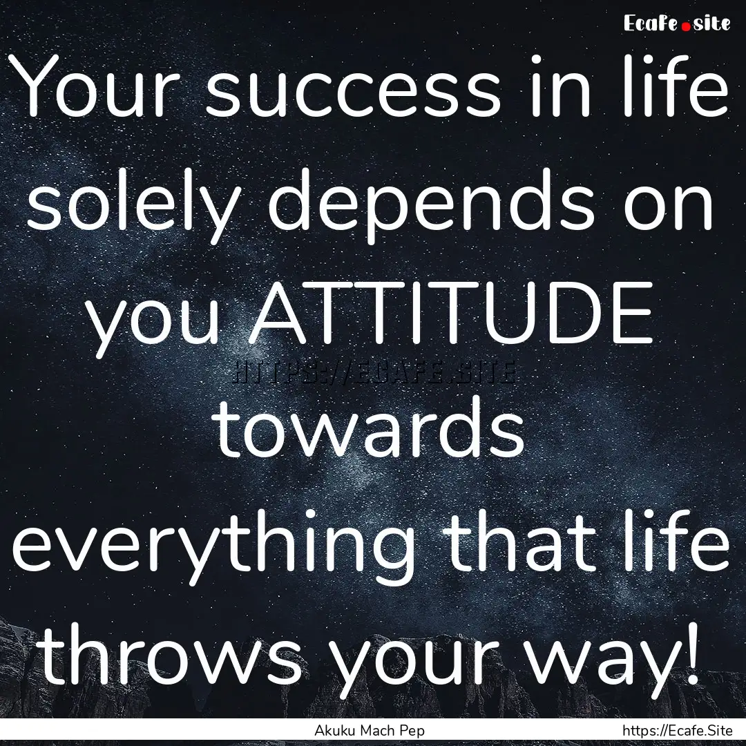 Your success in life solely depends on you.... : Quote by Akuku Mach Pep