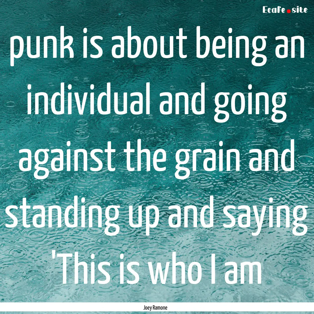 punk is about being an individual and going.... : Quote by Joey Ramone