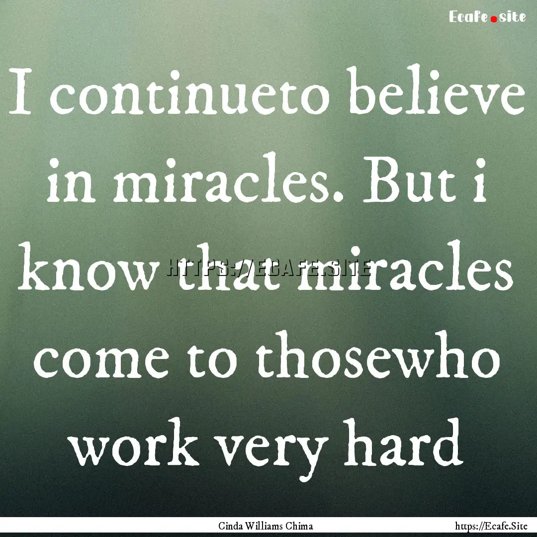 I continueto believe in miracles. But i know.... : Quote by Cinda Williams Chima