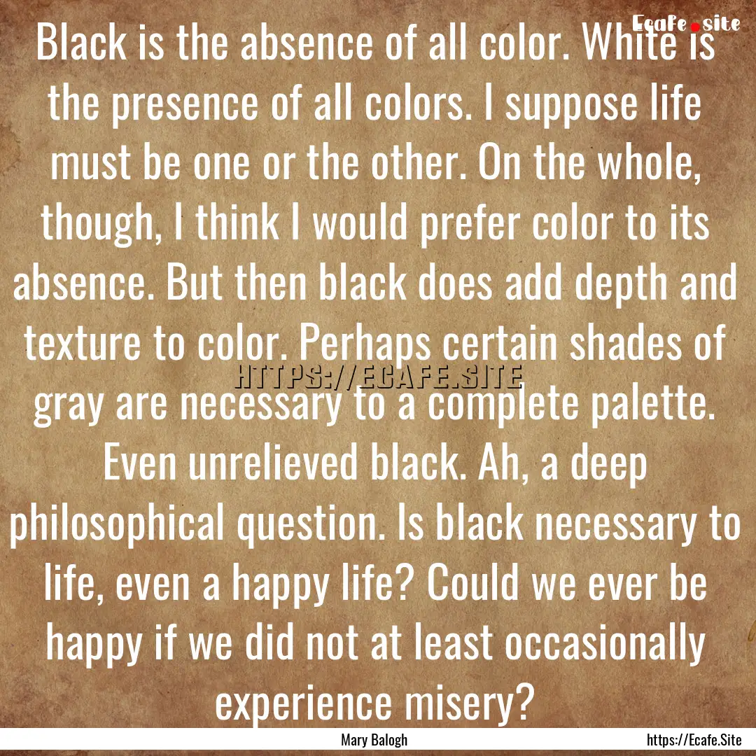 Black is the absence of all color. White.... : Quote by Mary Balogh