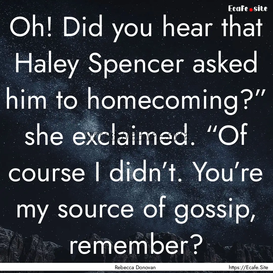 Oh! Did you hear that Haley Spencer asked.... : Quote by Rebecca Donovan