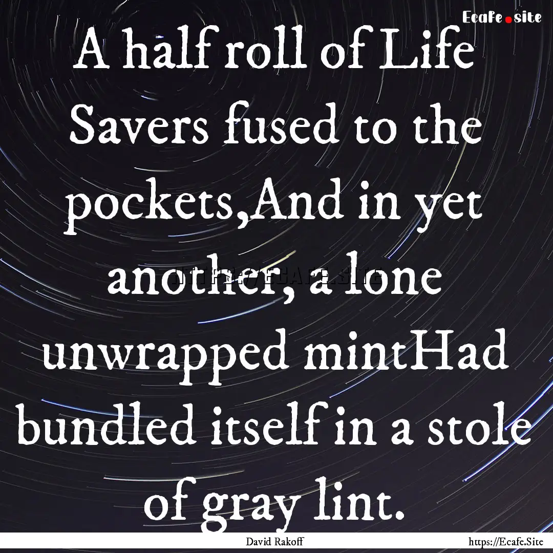 A half roll of Life Savers fused to the pockets,And.... : Quote by David Rakoff