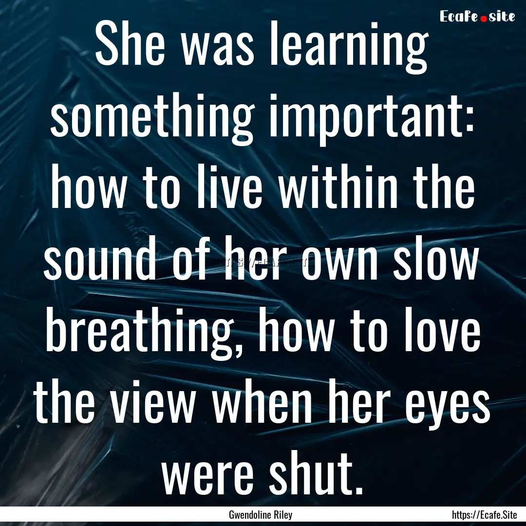 She was learning something important: how.... : Quote by Gwendoline Riley