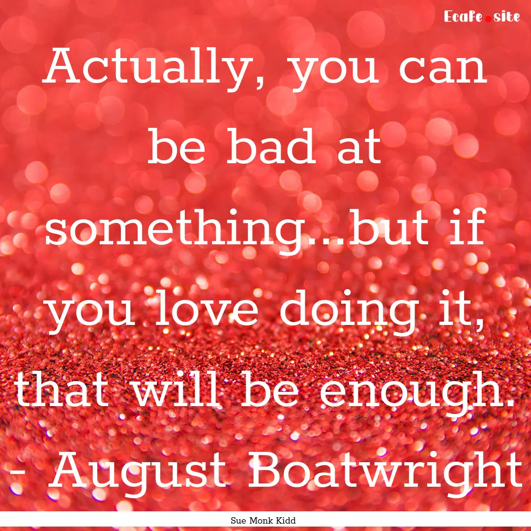 Actually, you can be bad at something...but.... : Quote by Sue Monk Kidd