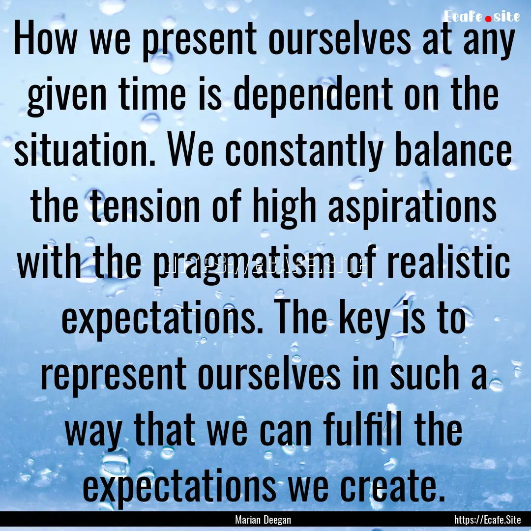 How we present ourselves at any given time.... : Quote by Marian Deegan