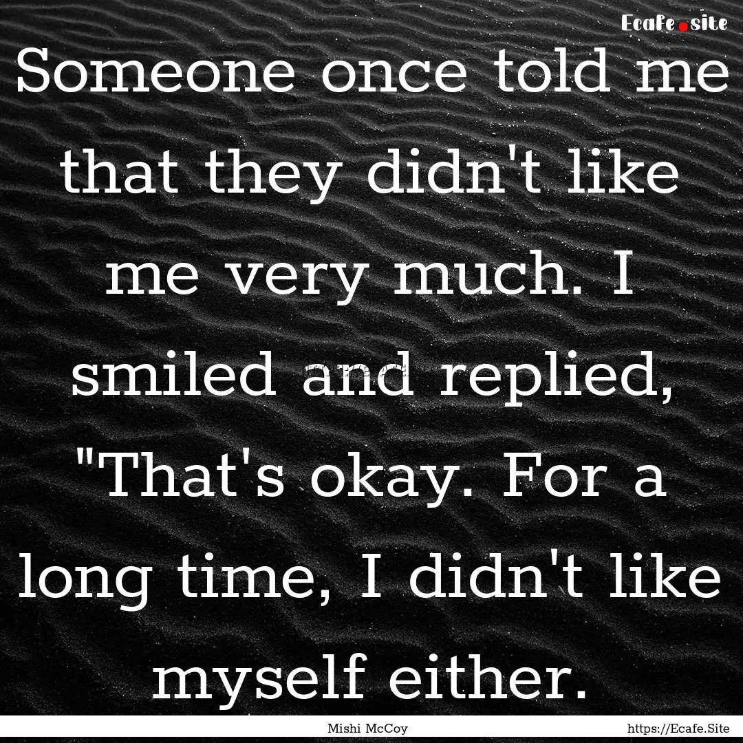 Someone once told me that they didn't like.... : Quote by Mishi McCoy