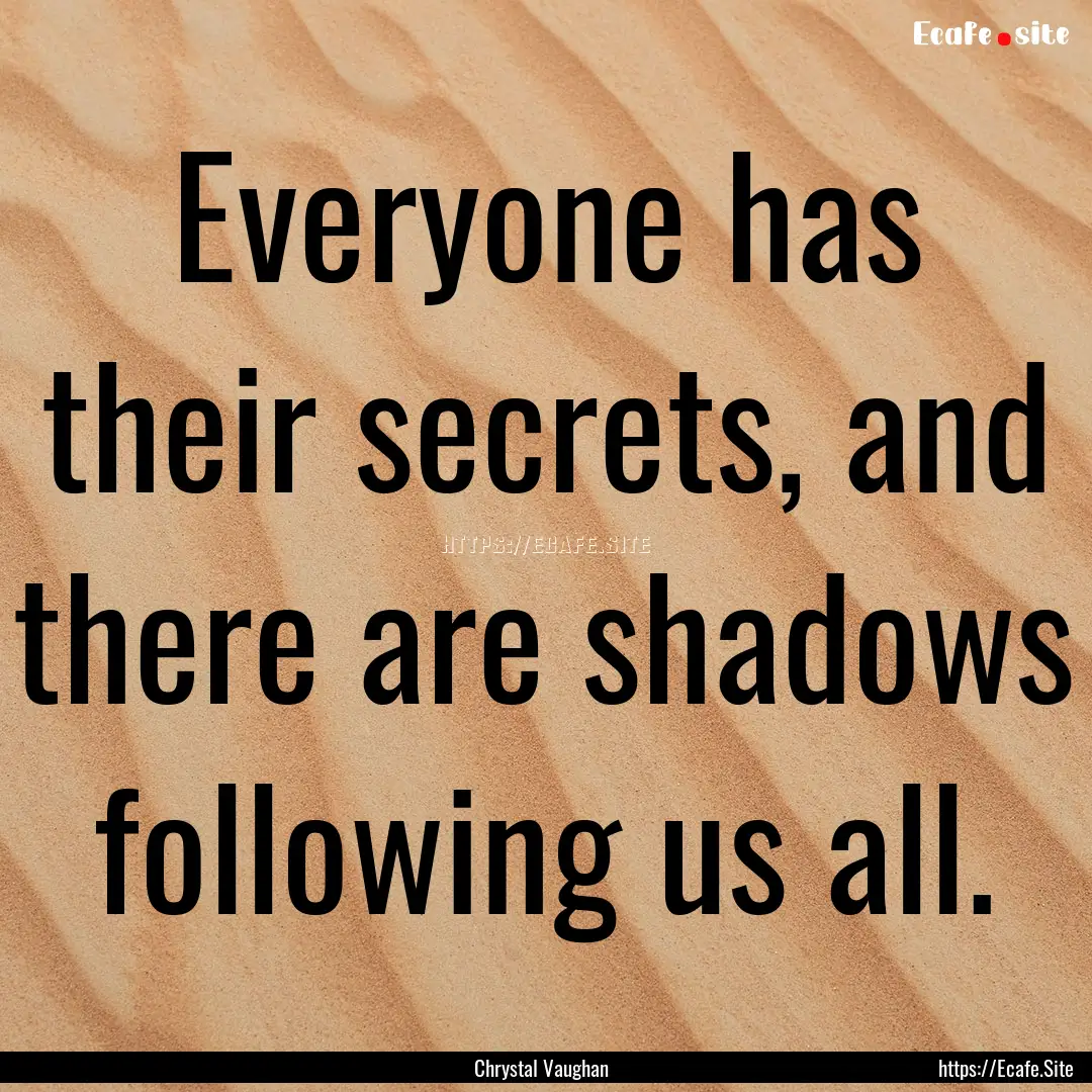 Everyone has their secrets, and there are.... : Quote by Chrystal Vaughan