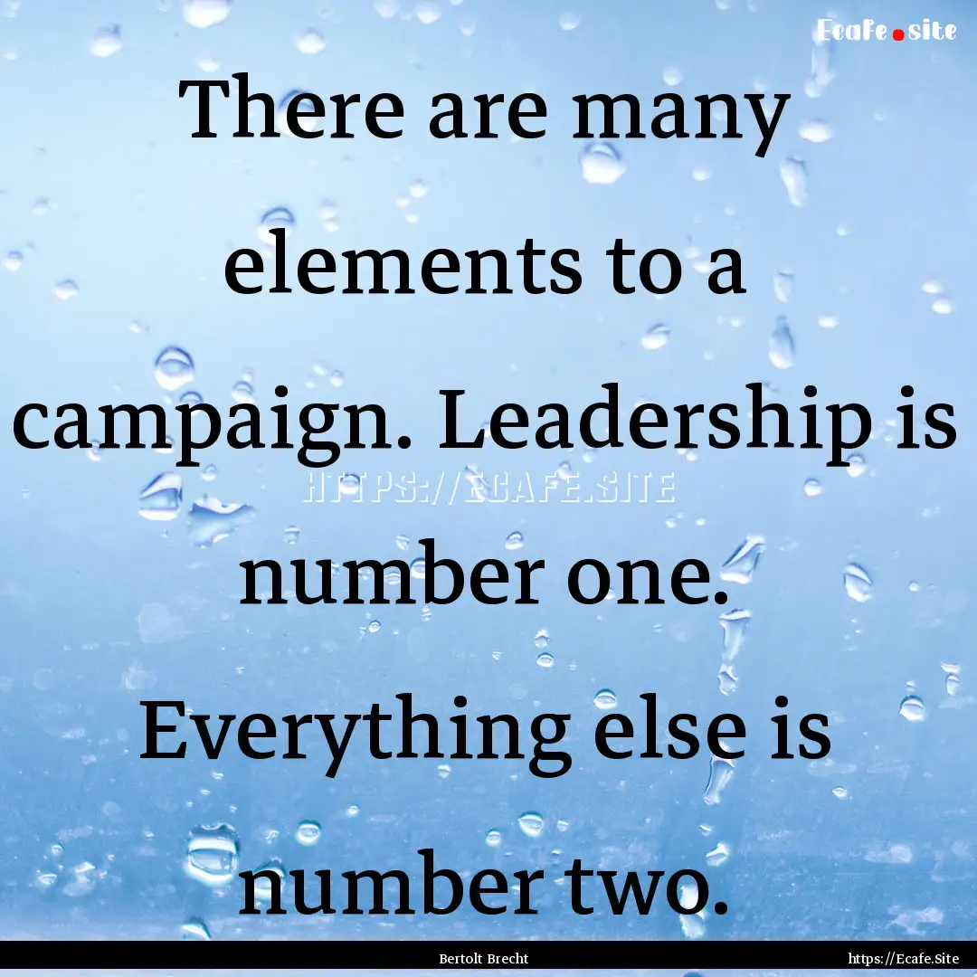 There are many elements to a campaign. Leadership.... : Quote by Bertolt Brecht