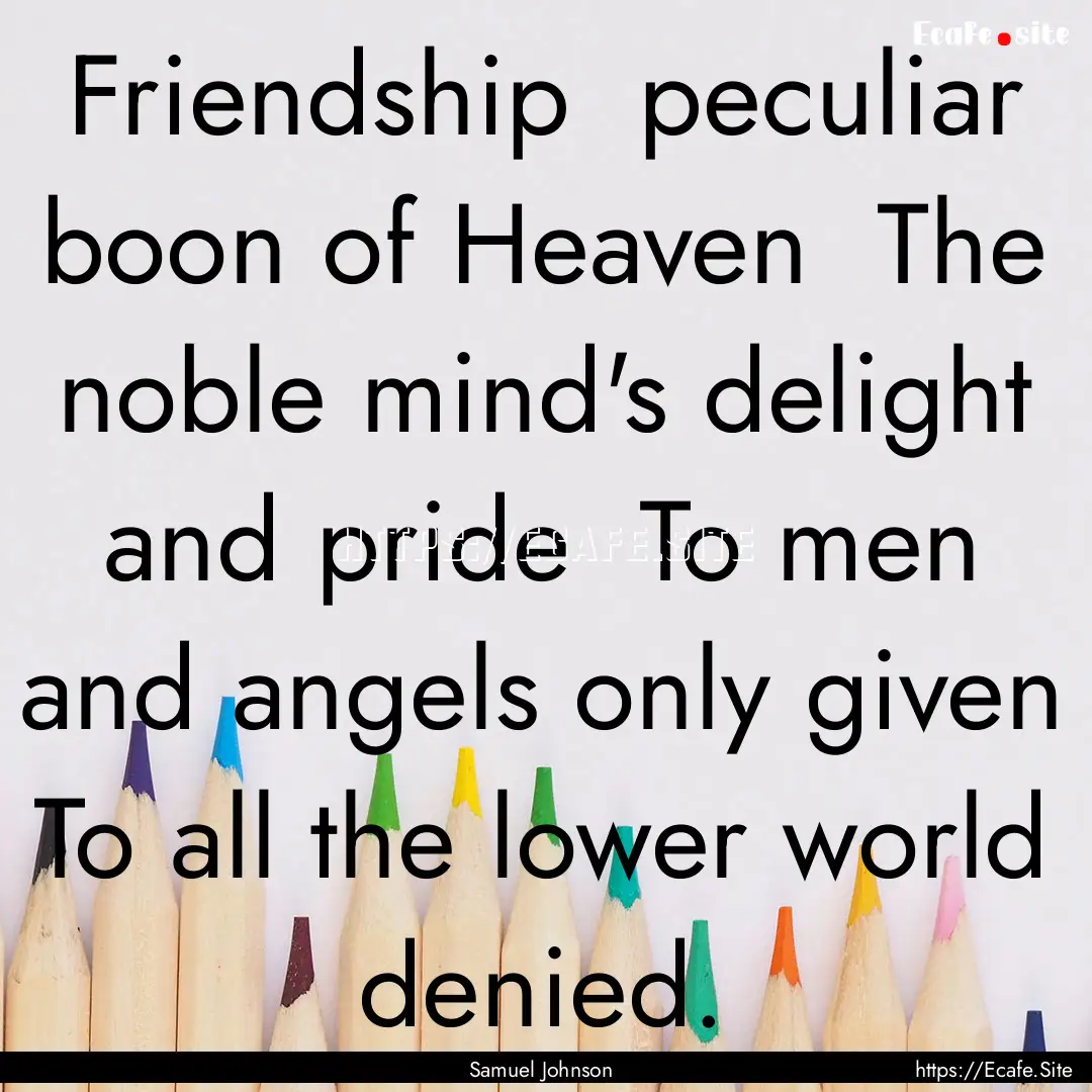 Friendship peculiar boon of Heaven The.... : Quote by Samuel Johnson