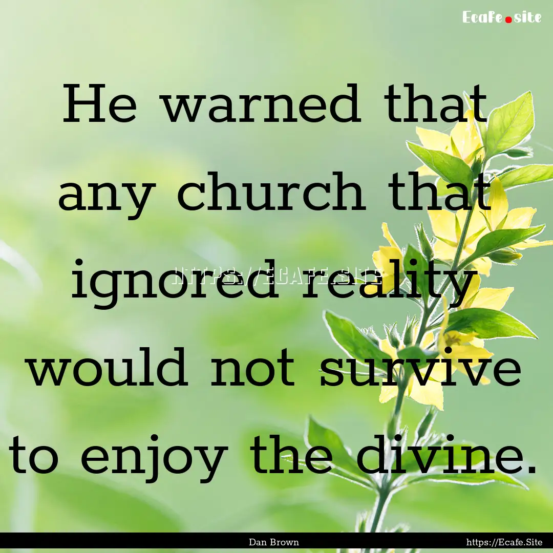 He warned that any church that ignored reality.... : Quote by Dan Brown