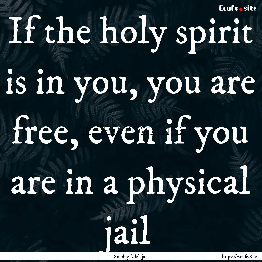 If the holy spirit is in you, you are free,.... : Quote by Sunday Adelaja