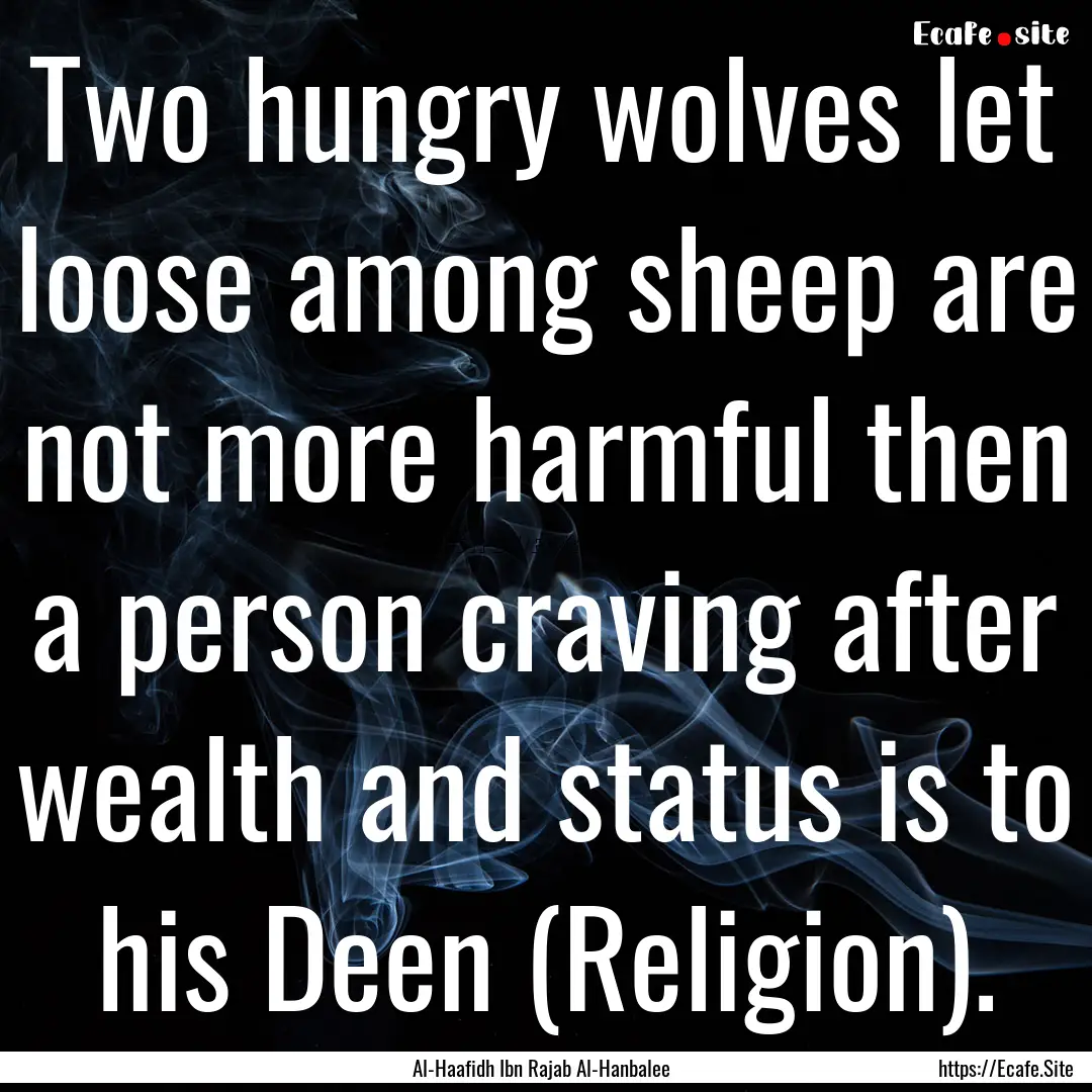 Two hungry wolves let loose among sheep are.... : Quote by Al-Haafidh Ibn Rajab Al-Hanbalee