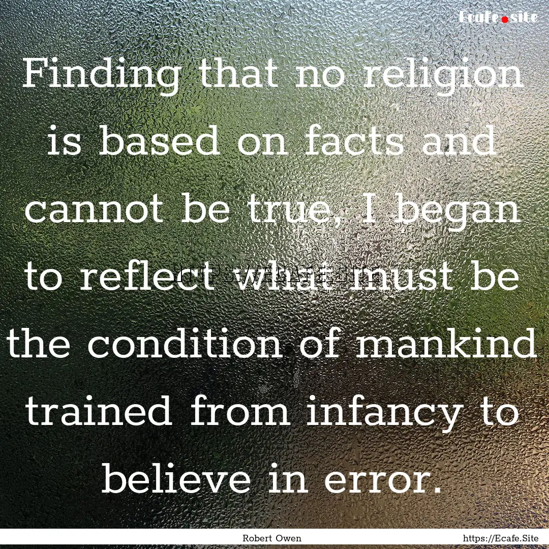 Finding that no religion is based on facts.... : Quote by Robert Owen