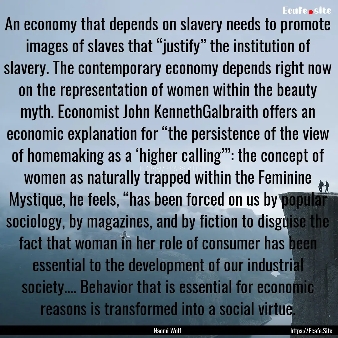 An economy that depends on slavery needs.... : Quote by Naomi Wolf