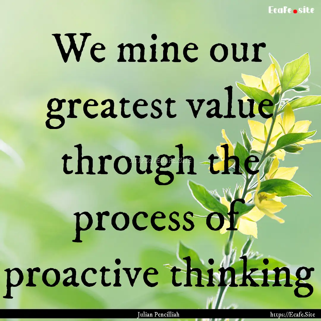 We mine our greatest value through the process.... : Quote by Julian Pencilliah