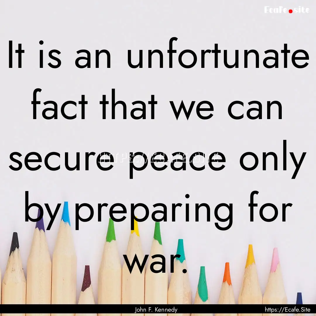 It is an unfortunate fact that we can secure.... : Quote by John F. Kennedy