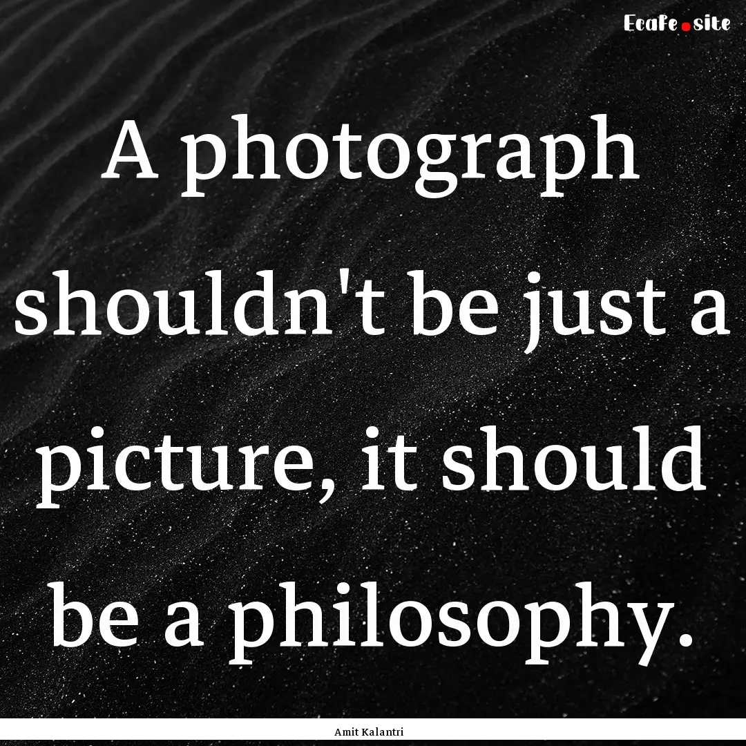 A photograph shouldn't be just a picture,.... : Quote by Amit Kalantri