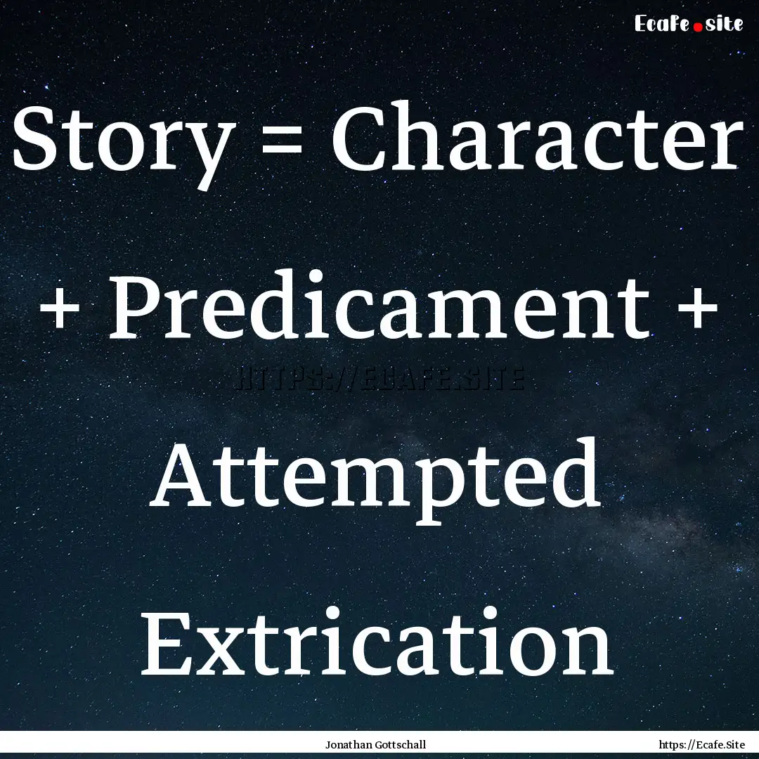 Story = Character + Predicament + Attempted.... : Quote by Jonathan Gottschall