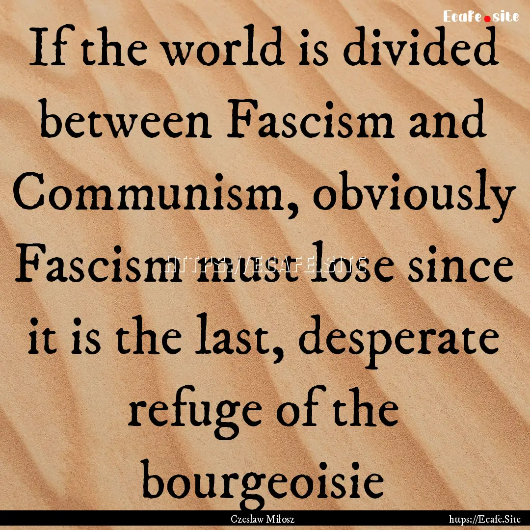 If the world is divided between Fascism and.... : Quote by Czesław Miłosz