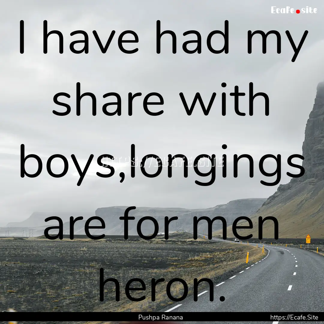 I have had my share with boys,longings are.... : Quote by Pushpa Ranana