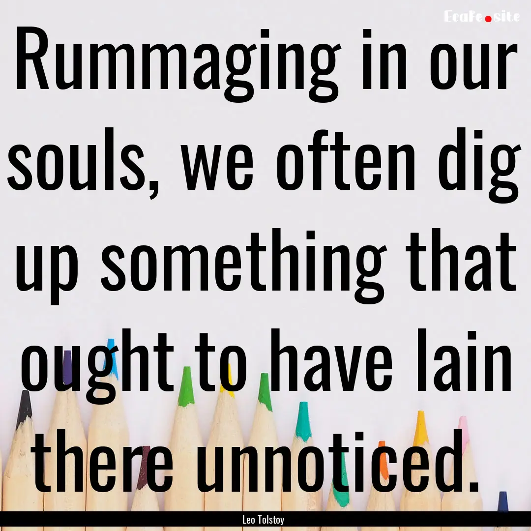 Rummaging in our souls, we often dig up something.... : Quote by Leo Tolstoy