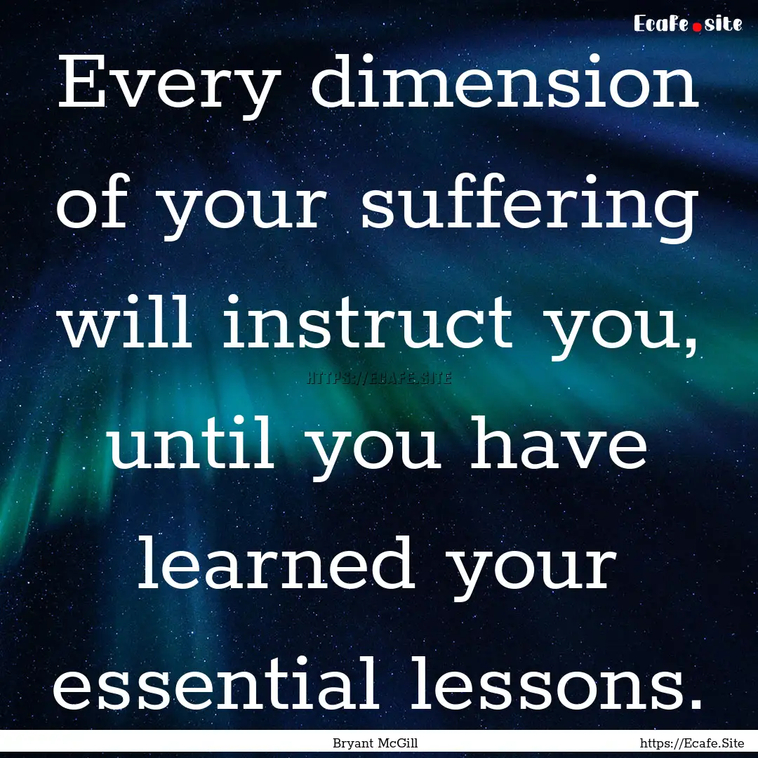 Every dimension of your suffering will instruct.... : Quote by Bryant McGill